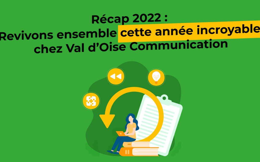 RÉCAP 2022 : REVIVONS ENSEMBLE CETTE ANNÉE INCROYABLE CHEZ VAL D’OISE COMMUNICATION