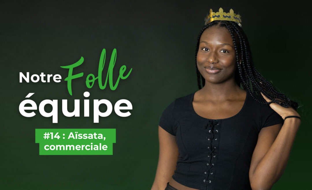 Notre folle équipe #14 : Aïssata, notre commerciale hors pair !